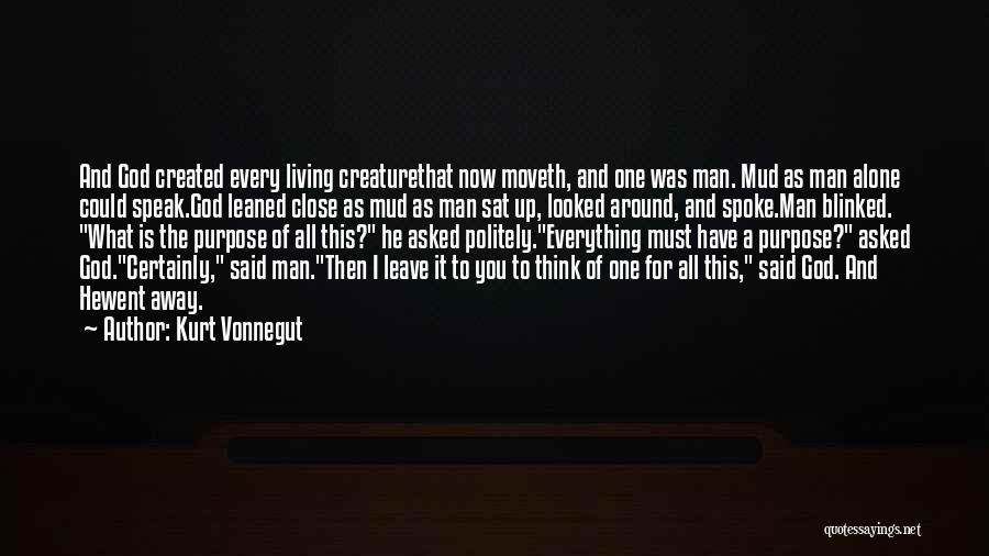 Kurt Vonnegut Quotes: And God Created Every Living Creaturethat Now Moveth, And One Was Man. Mud As Man Alone Could Speak.god Leaned Close