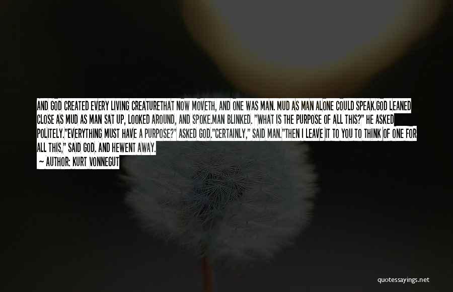 Kurt Vonnegut Quotes: And God Created Every Living Creaturethat Now Moveth, And One Was Man. Mud As Man Alone Could Speak.god Leaned Close