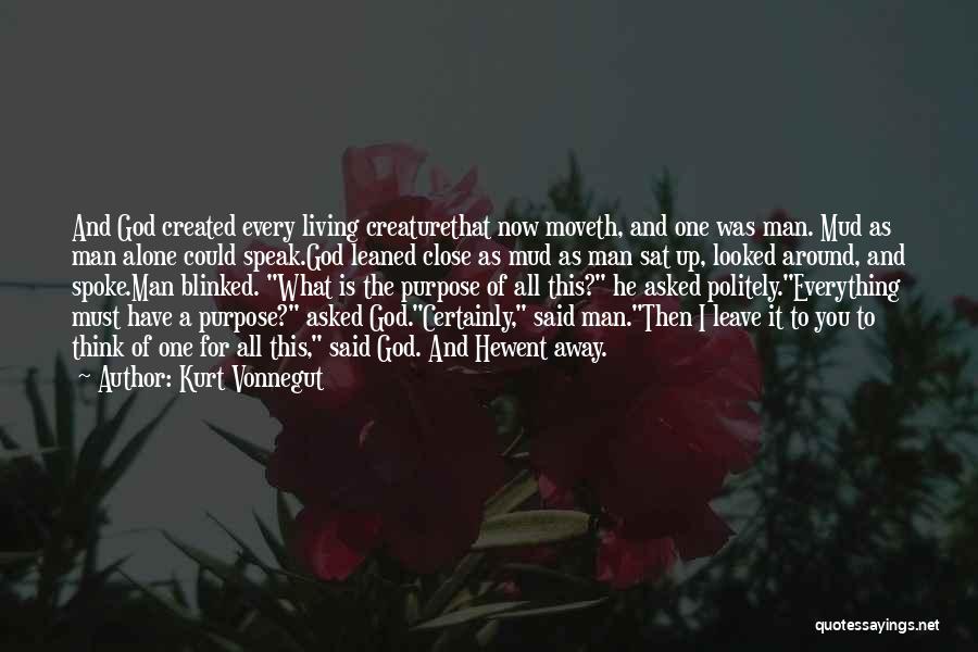 Kurt Vonnegut Quotes: And God Created Every Living Creaturethat Now Moveth, And One Was Man. Mud As Man Alone Could Speak.god Leaned Close