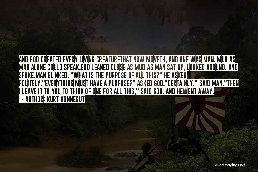 Kurt Vonnegut Quotes: And God Created Every Living Creaturethat Now Moveth, And One Was Man. Mud As Man Alone Could Speak.god Leaned Close