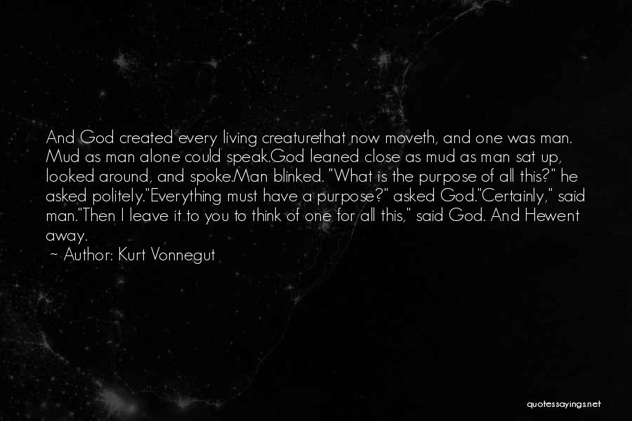Kurt Vonnegut Quotes: And God Created Every Living Creaturethat Now Moveth, And One Was Man. Mud As Man Alone Could Speak.god Leaned Close