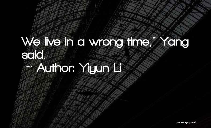 Yiyun Li Quotes: We Live In A Wrong Time, Yang Said.