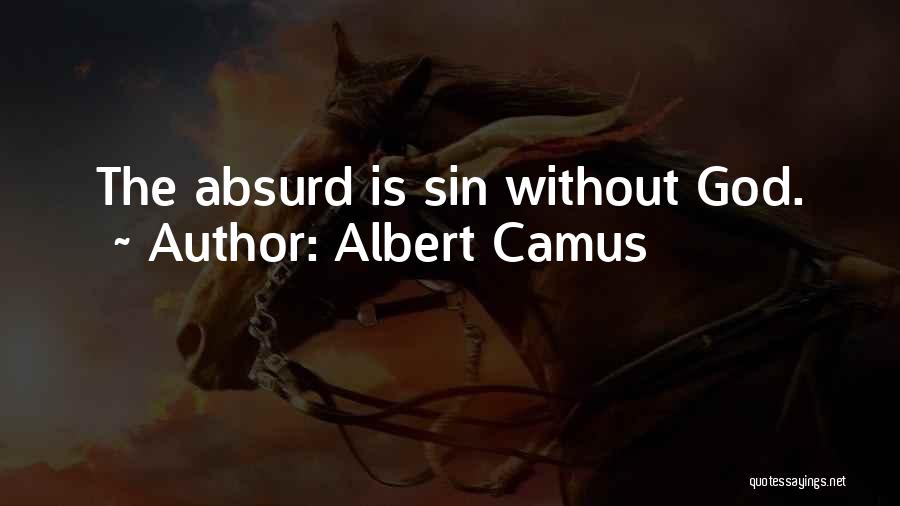Albert Camus Quotes: The Absurd Is Sin Without God.