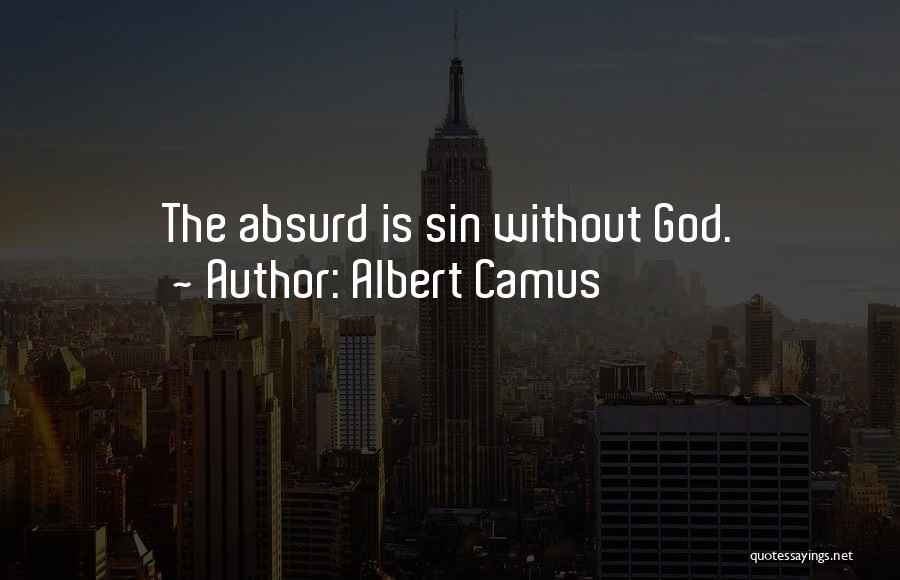 Albert Camus Quotes: The Absurd Is Sin Without God.