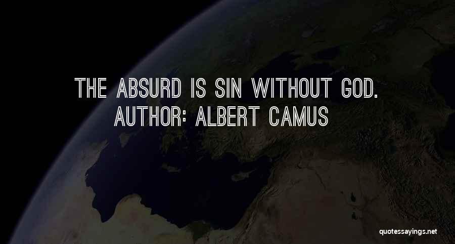 Albert Camus Quotes: The Absurd Is Sin Without God.