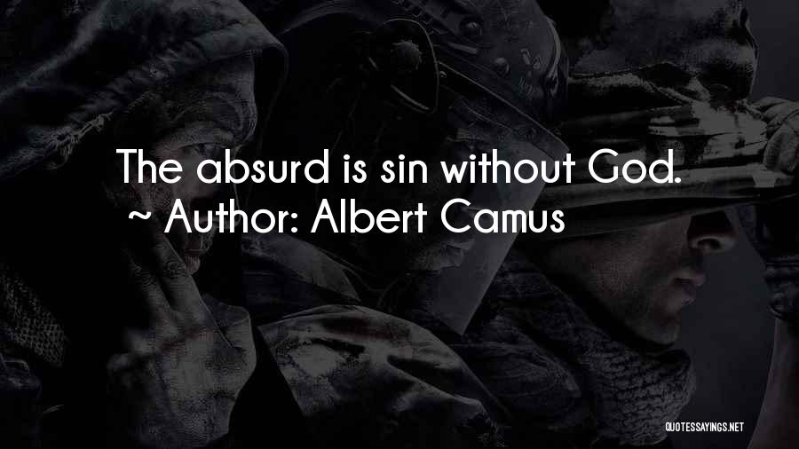 Albert Camus Quotes: The Absurd Is Sin Without God.