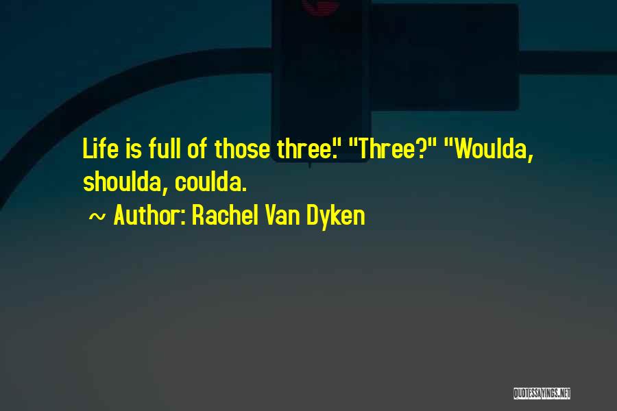 Rachel Van Dyken Quotes: Life Is Full Of Those Three. Three? Woulda, Shoulda, Coulda.