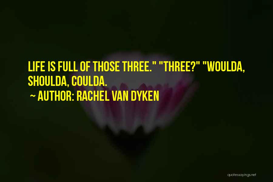 Rachel Van Dyken Quotes: Life Is Full Of Those Three. Three? Woulda, Shoulda, Coulda.