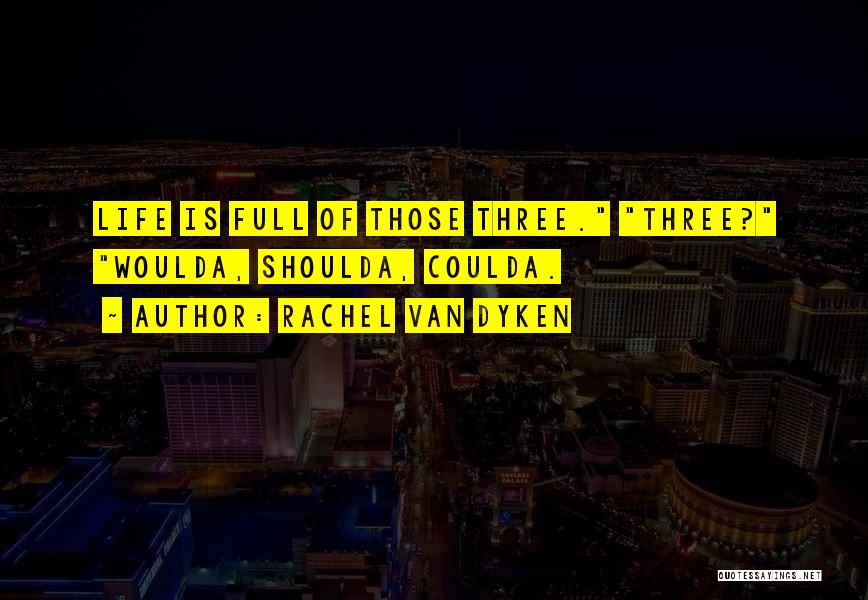 Rachel Van Dyken Quotes: Life Is Full Of Those Three. Three? Woulda, Shoulda, Coulda.