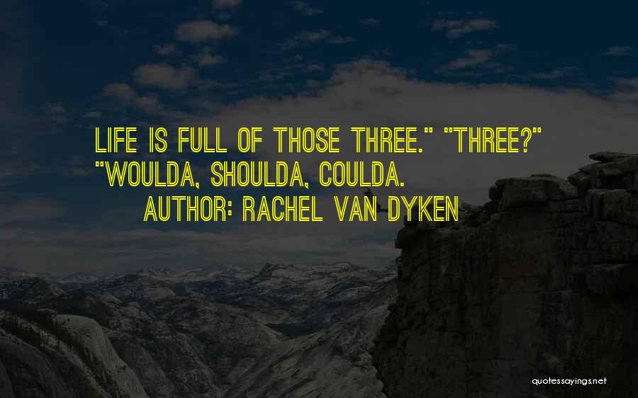 Rachel Van Dyken Quotes: Life Is Full Of Those Three. Three? Woulda, Shoulda, Coulda.