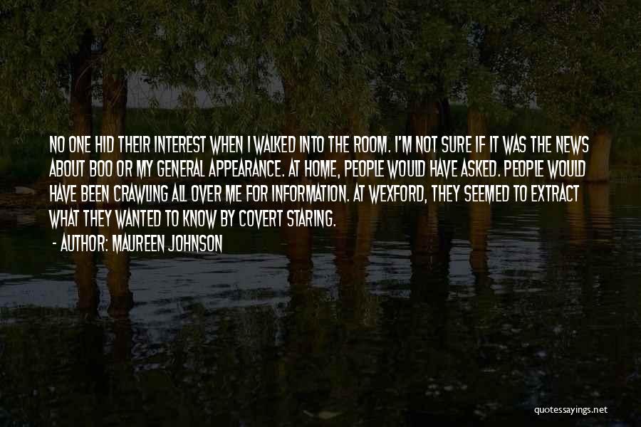 Maureen Johnson Quotes: No One Hid Their Interest When I Walked Into The Room. I'm Not Sure If It Was The News About