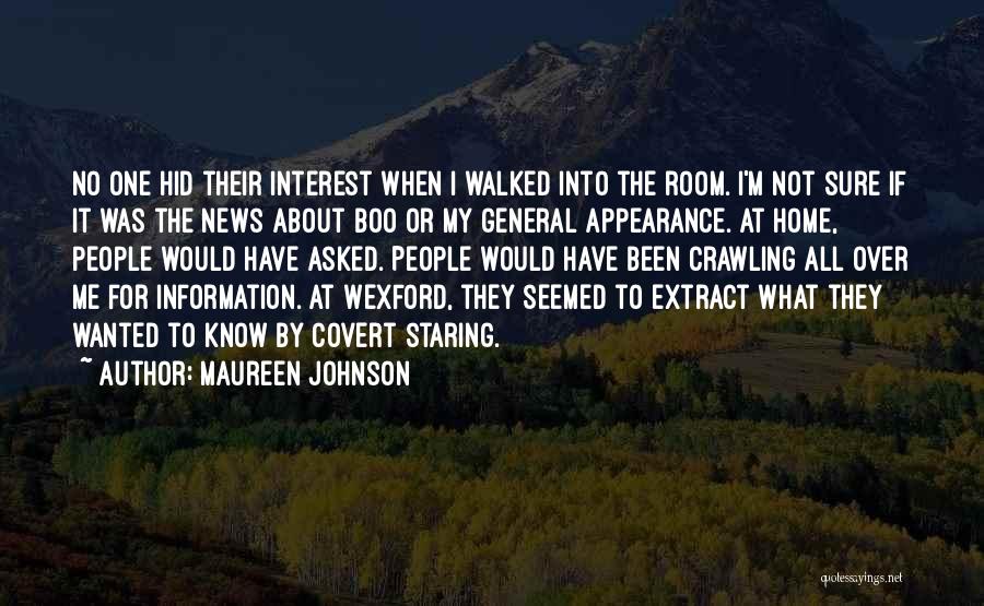 Maureen Johnson Quotes: No One Hid Their Interest When I Walked Into The Room. I'm Not Sure If It Was The News About