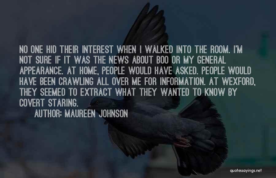 Maureen Johnson Quotes: No One Hid Their Interest When I Walked Into The Room. I'm Not Sure If It Was The News About