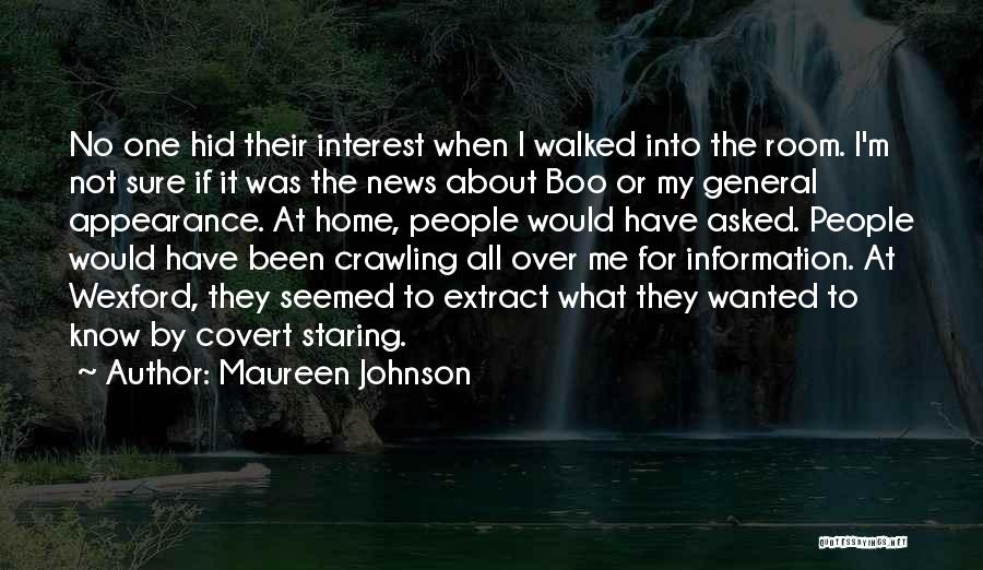 Maureen Johnson Quotes: No One Hid Their Interest When I Walked Into The Room. I'm Not Sure If It Was The News About