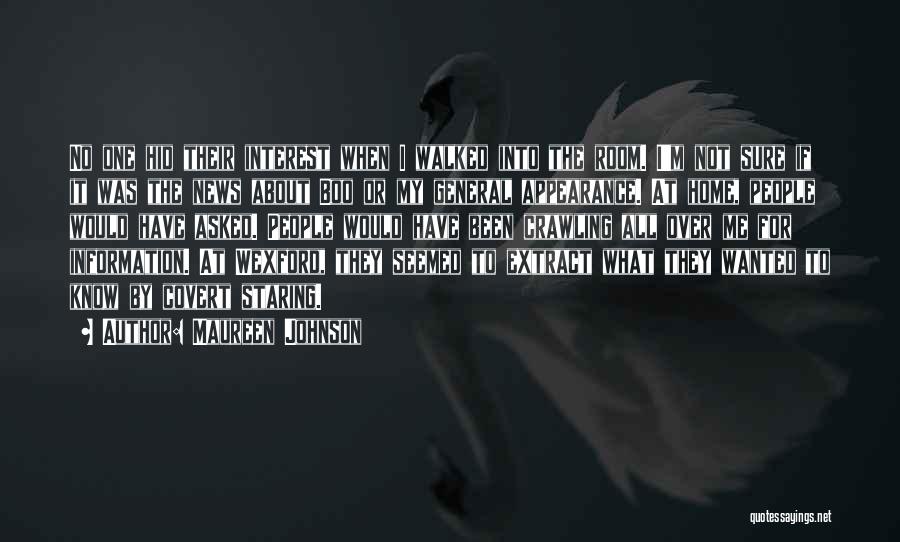 Maureen Johnson Quotes: No One Hid Their Interest When I Walked Into The Room. I'm Not Sure If It Was The News About