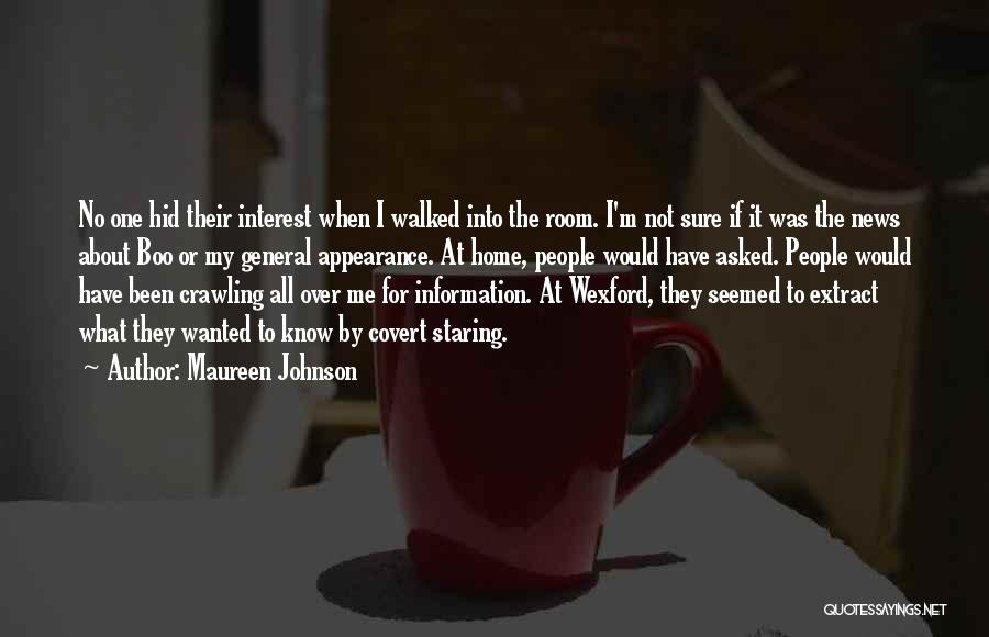 Maureen Johnson Quotes: No One Hid Their Interest When I Walked Into The Room. I'm Not Sure If It Was The News About