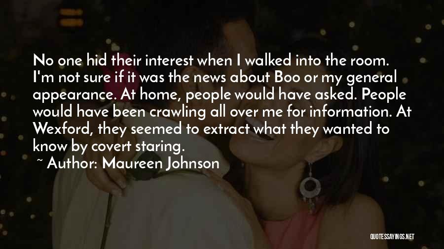 Maureen Johnson Quotes: No One Hid Their Interest When I Walked Into The Room. I'm Not Sure If It Was The News About