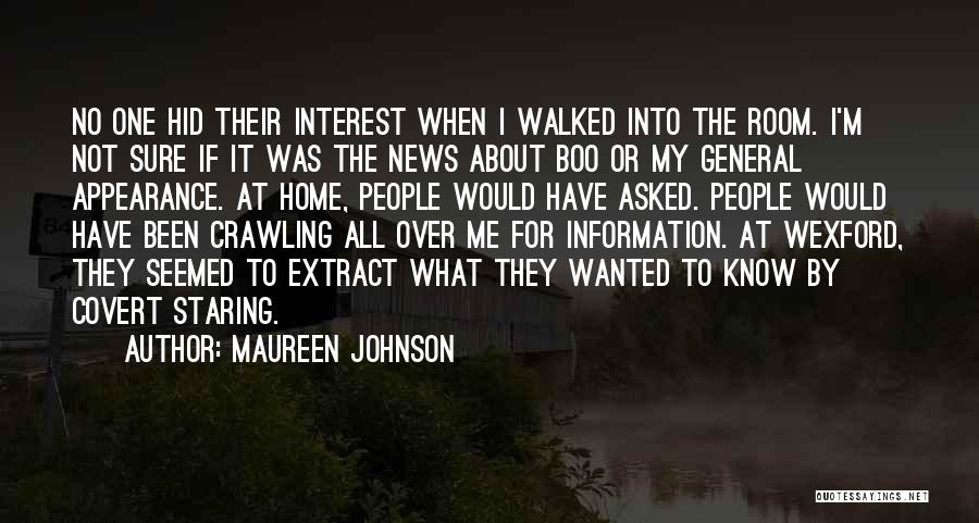 Maureen Johnson Quotes: No One Hid Their Interest When I Walked Into The Room. I'm Not Sure If It Was The News About