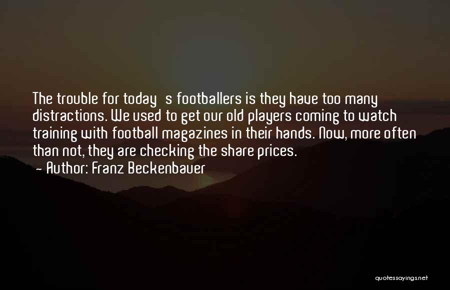 Franz Beckenbauer Quotes: The Trouble For Today's Footballers Is They Have Too Many Distractions. We Used To Get Our Old Players Coming To