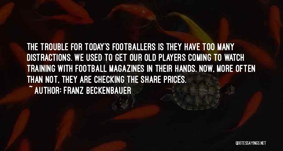 Franz Beckenbauer Quotes: The Trouble For Today's Footballers Is They Have Too Many Distractions. We Used To Get Our Old Players Coming To