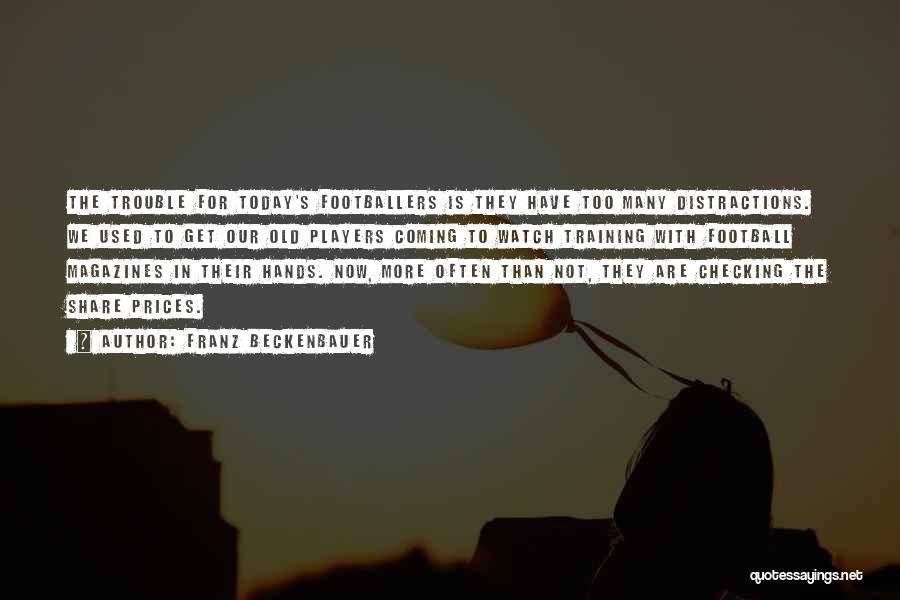 Franz Beckenbauer Quotes: The Trouble For Today's Footballers Is They Have Too Many Distractions. We Used To Get Our Old Players Coming To