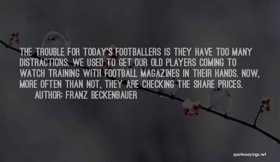 Franz Beckenbauer Quotes: The Trouble For Today's Footballers Is They Have Too Many Distractions. We Used To Get Our Old Players Coming To