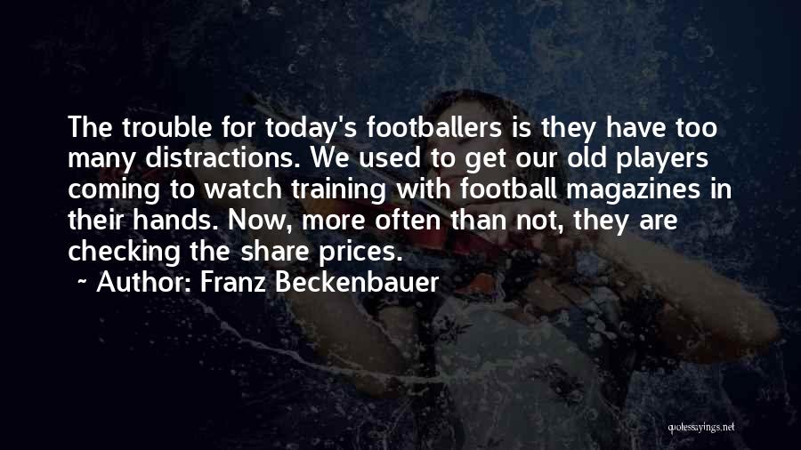 Franz Beckenbauer Quotes: The Trouble For Today's Footballers Is They Have Too Many Distractions. We Used To Get Our Old Players Coming To