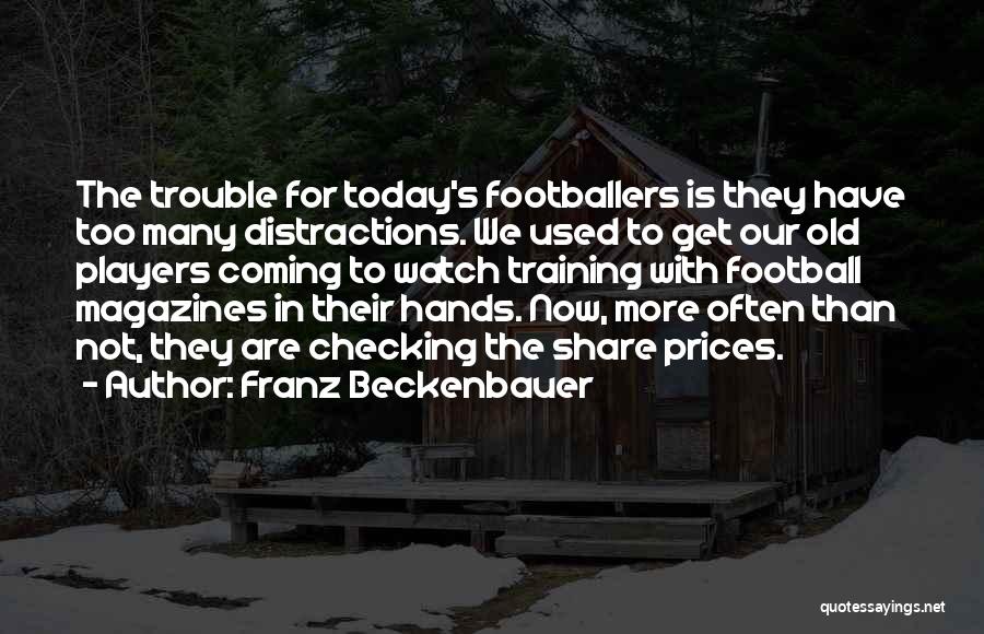 Franz Beckenbauer Quotes: The Trouble For Today's Footballers Is They Have Too Many Distractions. We Used To Get Our Old Players Coming To