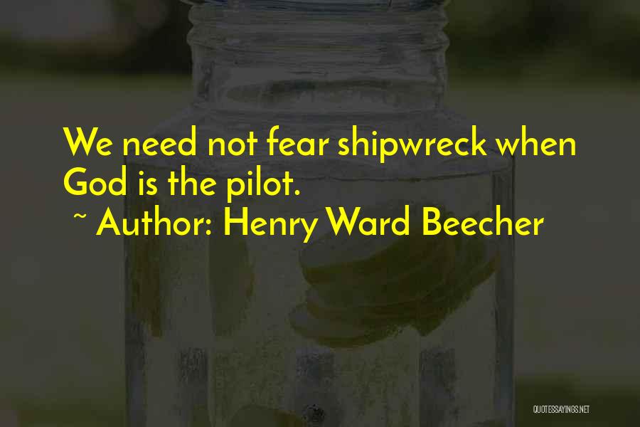 Henry Ward Beecher Quotes: We Need Not Fear Shipwreck When God Is The Pilot.