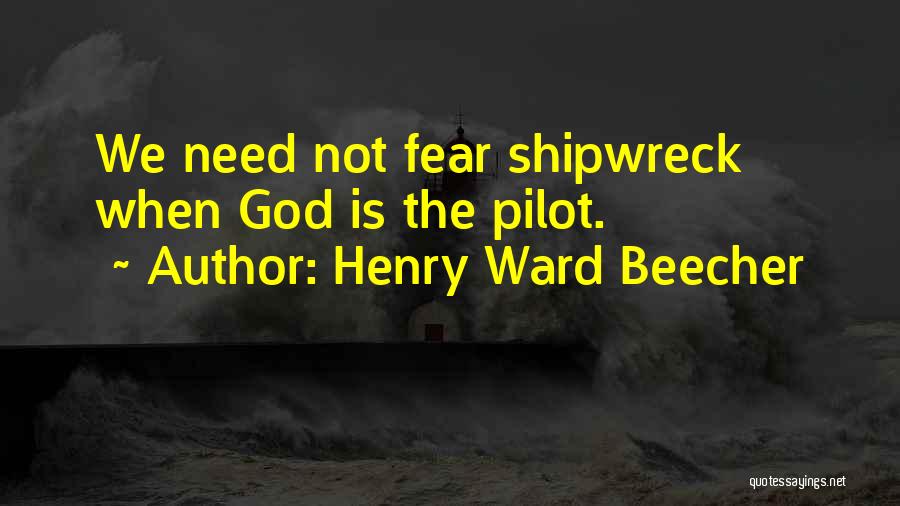 Henry Ward Beecher Quotes: We Need Not Fear Shipwreck When God Is The Pilot.