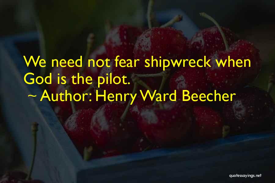 Henry Ward Beecher Quotes: We Need Not Fear Shipwreck When God Is The Pilot.