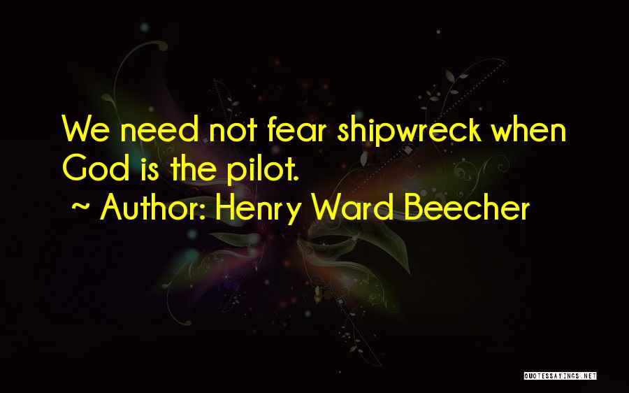 Henry Ward Beecher Quotes: We Need Not Fear Shipwreck When God Is The Pilot.