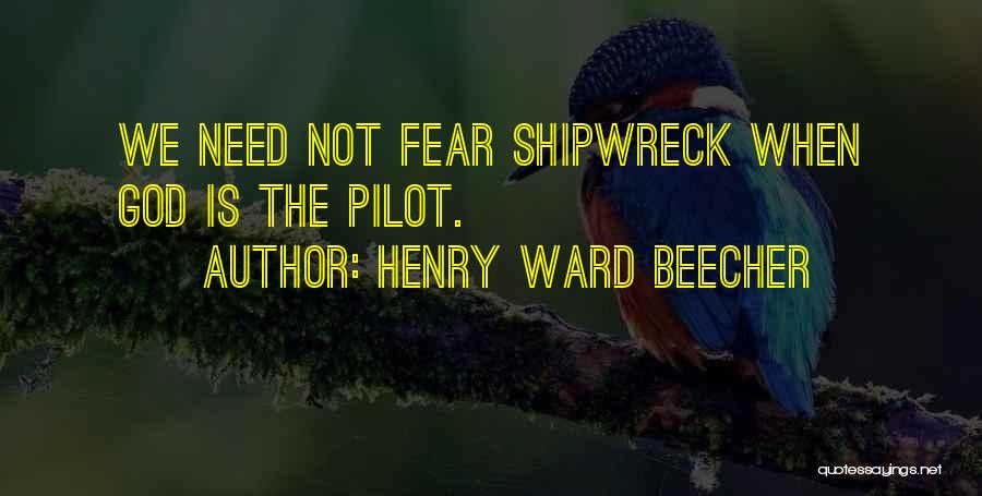 Henry Ward Beecher Quotes: We Need Not Fear Shipwreck When God Is The Pilot.