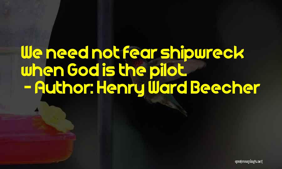 Henry Ward Beecher Quotes: We Need Not Fear Shipwreck When God Is The Pilot.