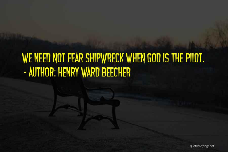 Henry Ward Beecher Quotes: We Need Not Fear Shipwreck When God Is The Pilot.
