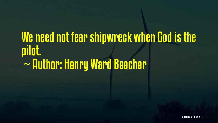 Henry Ward Beecher Quotes: We Need Not Fear Shipwreck When God Is The Pilot.