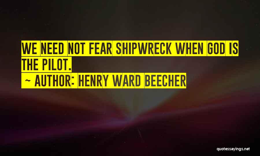 Henry Ward Beecher Quotes: We Need Not Fear Shipwreck When God Is The Pilot.