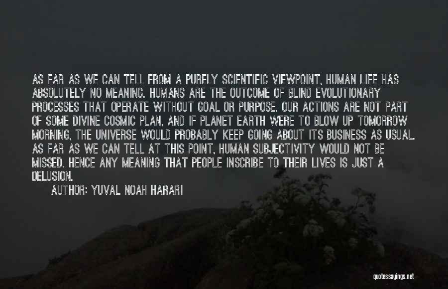 Yuval Noah Harari Quotes: As Far As We Can Tell From A Purely Scientific Viewpoint, Human Life Has Absolutely No Meaning. Humans Are The