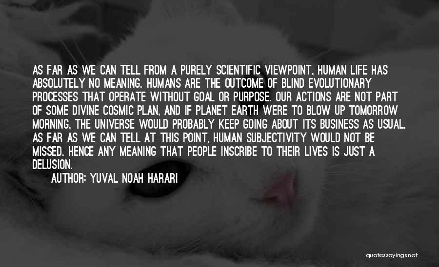 Yuval Noah Harari Quotes: As Far As We Can Tell From A Purely Scientific Viewpoint, Human Life Has Absolutely No Meaning. Humans Are The