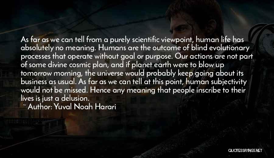 Yuval Noah Harari Quotes: As Far As We Can Tell From A Purely Scientific Viewpoint, Human Life Has Absolutely No Meaning. Humans Are The