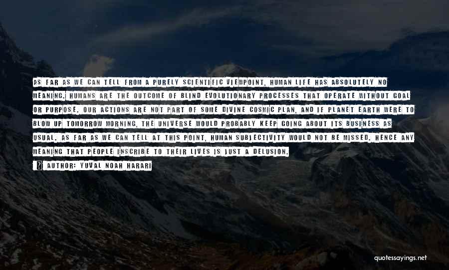 Yuval Noah Harari Quotes: As Far As We Can Tell From A Purely Scientific Viewpoint, Human Life Has Absolutely No Meaning. Humans Are The