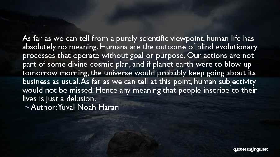 Yuval Noah Harari Quotes: As Far As We Can Tell From A Purely Scientific Viewpoint, Human Life Has Absolutely No Meaning. Humans Are The