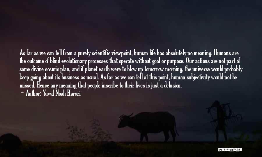 Yuval Noah Harari Quotes: As Far As We Can Tell From A Purely Scientific Viewpoint, Human Life Has Absolutely No Meaning. Humans Are The