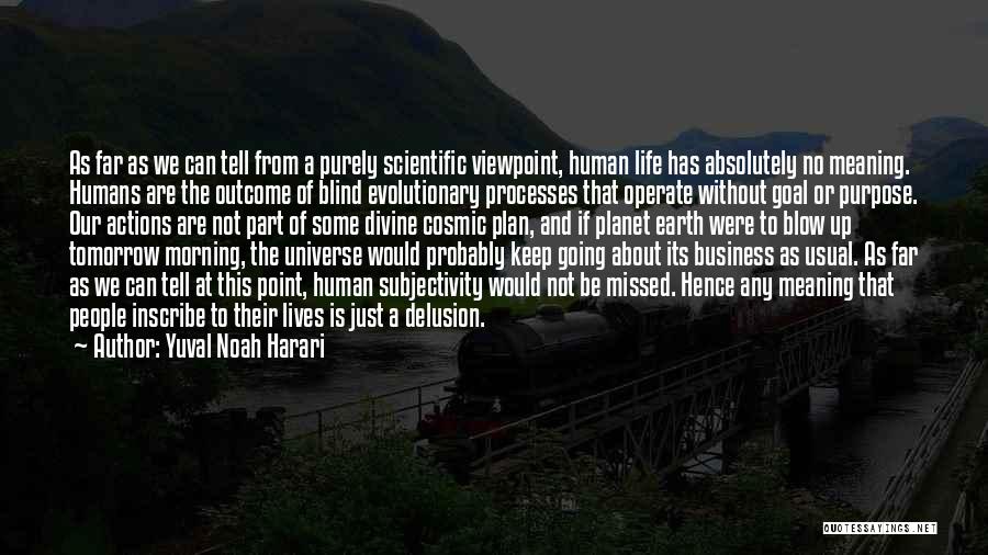 Yuval Noah Harari Quotes: As Far As We Can Tell From A Purely Scientific Viewpoint, Human Life Has Absolutely No Meaning. Humans Are The