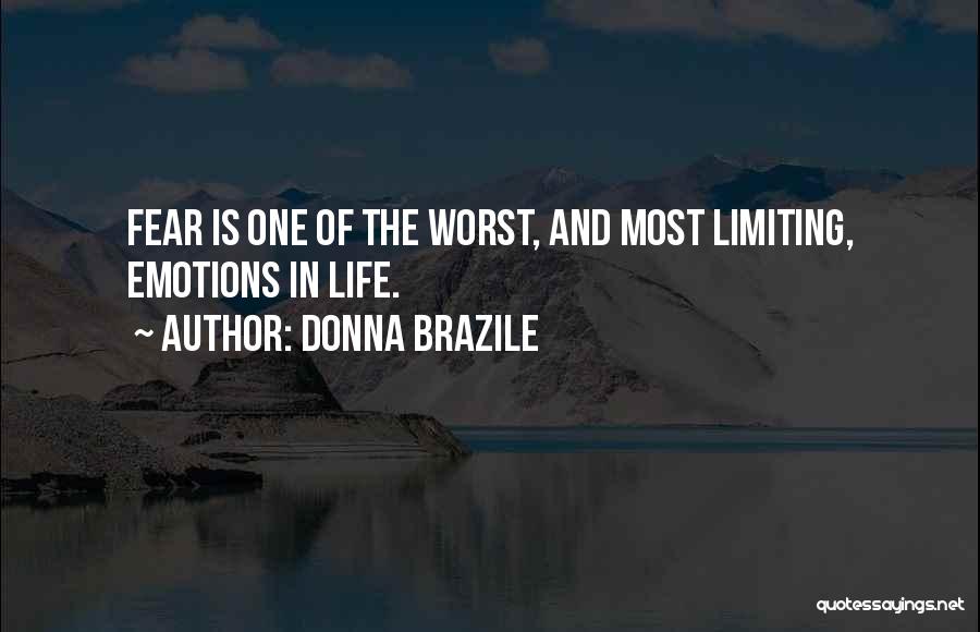 Donna Brazile Quotes: Fear Is One Of The Worst, And Most Limiting, Emotions In Life.