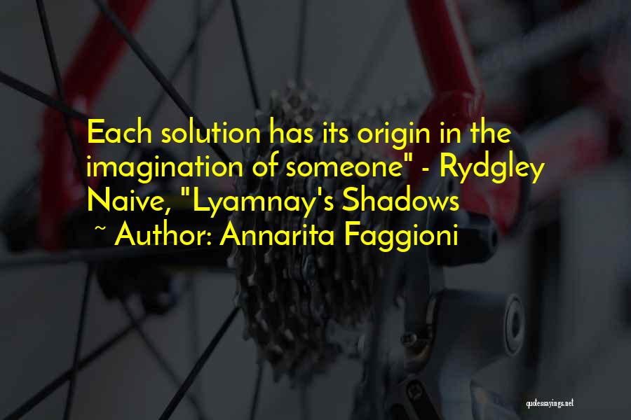 Annarita Faggioni Quotes: Each Solution Has Its Origin In The Imagination Of Someone - Rydgley Naive, Lyamnay's Shadows