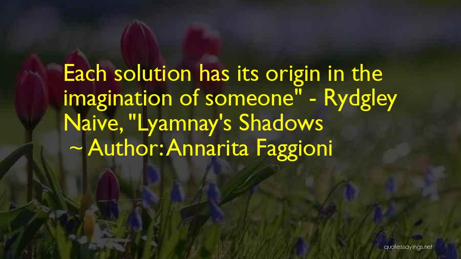 Annarita Faggioni Quotes: Each Solution Has Its Origin In The Imagination Of Someone - Rydgley Naive, Lyamnay's Shadows