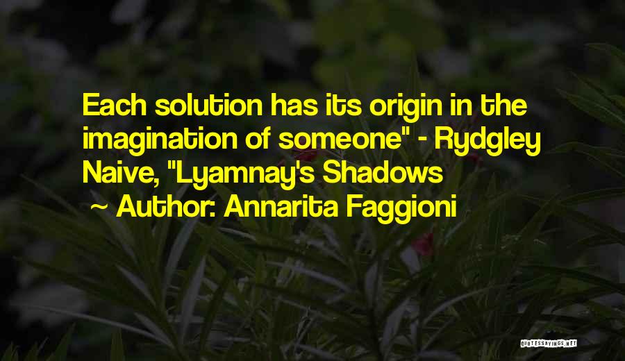 Annarita Faggioni Quotes: Each Solution Has Its Origin In The Imagination Of Someone - Rydgley Naive, Lyamnay's Shadows