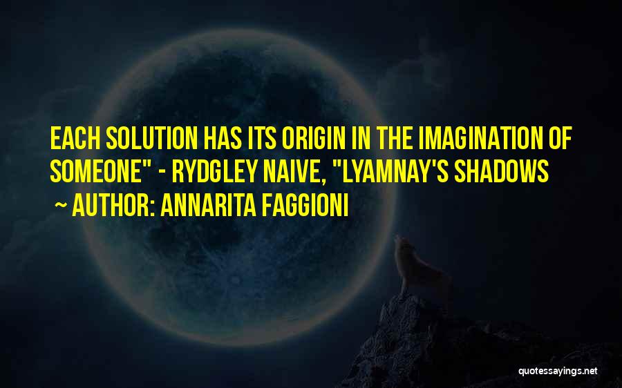 Annarita Faggioni Quotes: Each Solution Has Its Origin In The Imagination Of Someone - Rydgley Naive, Lyamnay's Shadows