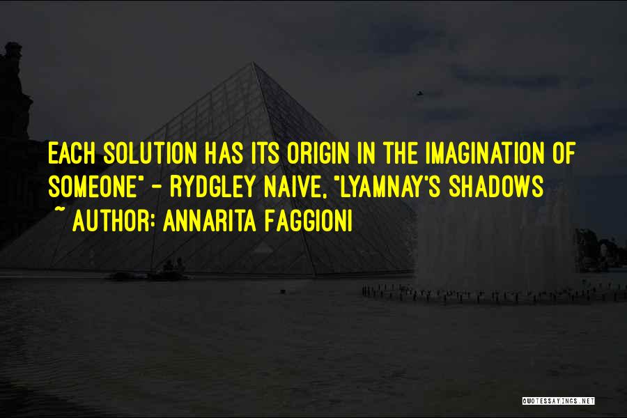 Annarita Faggioni Quotes: Each Solution Has Its Origin In The Imagination Of Someone - Rydgley Naive, Lyamnay's Shadows